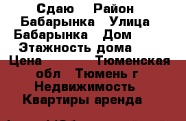 Сдаю  › Район ­ Бабарынка › Улица ­ Бабарынка › Дом ­ 20 › Этажность дома ­ 8 › Цена ­ 5 000 - Тюменская обл., Тюмень г. Недвижимость » Квартиры аренда   